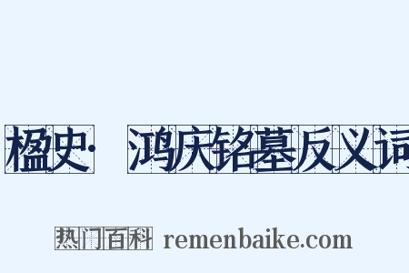 楹史·鸿庆铭墓反义词是什么意思的图片